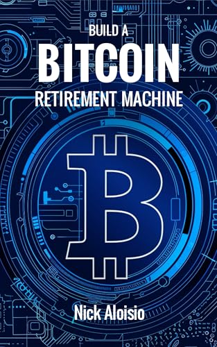 Build a Bitcoin Retirement Machine: Future-Proof Your Wealth with Sound Money and Smart Design