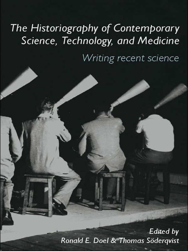 The Historiography of Contemporary Science, Technology, and Medicine: Writing Recent Science (Routledge Studies in the History of Science, Technology and Medicine)      Kindle Edition