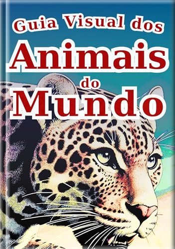 Guia Visual dos Animais do Mundo: O seu Primeiro Livro Ilustrado sobre Animais: Um Guia Visual com Fotos e Arte para Crianças (Enciclopédia de Todos 3)