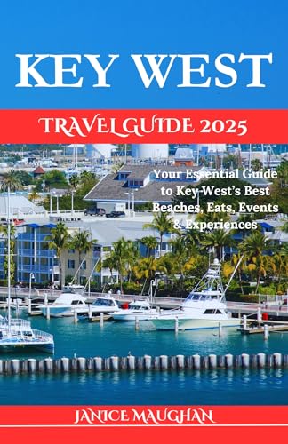 Key West Travel Guide 2025: Your Essential Guide to Key West’s Best Beaches, Eats, Events & Experiences (Timeless Travels)