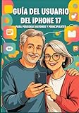  GUÍA DEL USUARIO DEL IPHONE 17 PARA PERSONAS MAYORES Y PRINCIPIANTES: Domine Funciones Potentes, Secretos Ocultos Y Consejos Para Ahorrar Tiempo Con Facilidad Y Sin Esfuerzo. (Apple Spark Guides)