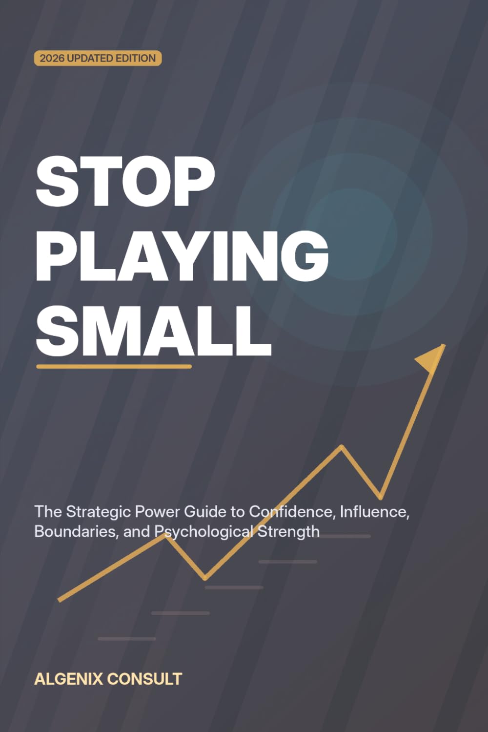 Stop Playing Small: The Strategic Power Guide to Confidence, Influence, Boundaries, and Psychological Strength
