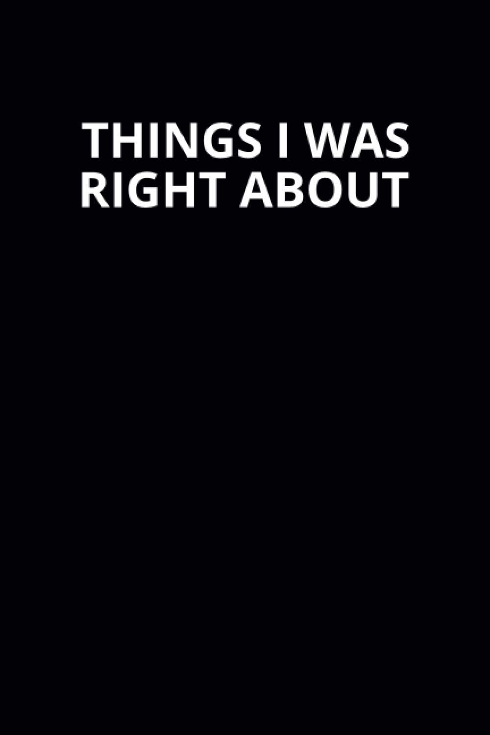 Things I Was Right About: 6x9 Lined Funny Work Notebook, 108 Page Office Gag Gift For Adults | Secret Santa Card Alternative & Coworker White Elephant Gift Idea