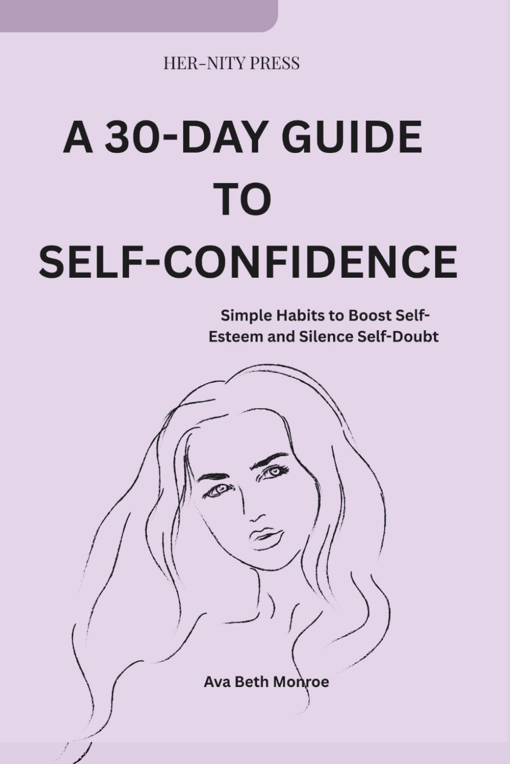 A 30-DAY GUIDE TO SELF-CONFIDENCE: Simple Habits to Boost Self-Esteem and Silence Self-Doubt