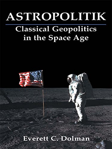 Astropolitik: Classical Geopolitics in the Space Age (Strategy and History)