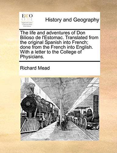 The life and adventures of Don Bilioso de l'Estomac. Translated from the original Spanish into French; done from the French into English. With a letter to the College of Physicians.