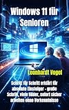 Windows 11 für Senioren: Schritt für Schritt erklärt für absolute Einsteiger – große Schrift, viele Bilder, sofort sicher arbeiten ohne Vorkenntnisse