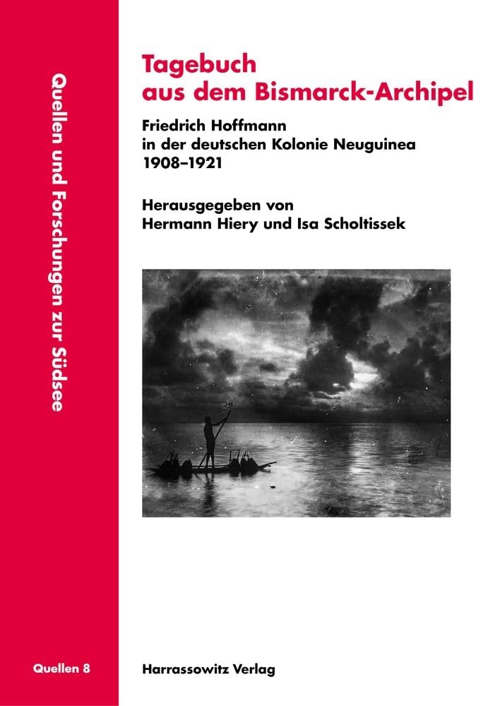 Tagebuch aus dem Bismarck-Archipel: Friedrich Hoffmann in der deutschen Kolonie Neuguinea 1908-1921 (Quellen und Forschungen zur Südsee: Reihe A: Quellen)