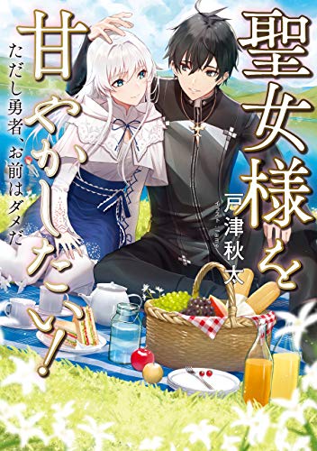 聖女様を甘やかしたい!ただし勇者、お前はダメだ【電子書籍限定書き下ろしSS付き】 (TOブックスラノベ)