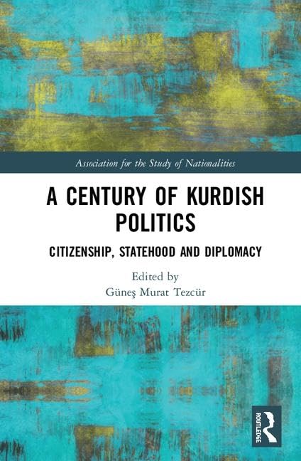 A Century of Kurdish Politics: Citizenship, Statehood and Diplomacy (Ethnopolitics)      1st Edition