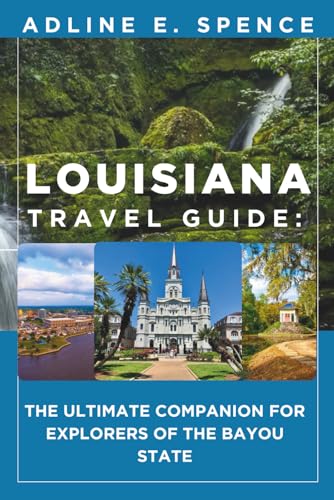 Louisiana Travel Guide:: The Ultimate Companion for Explorers of the Bayou State