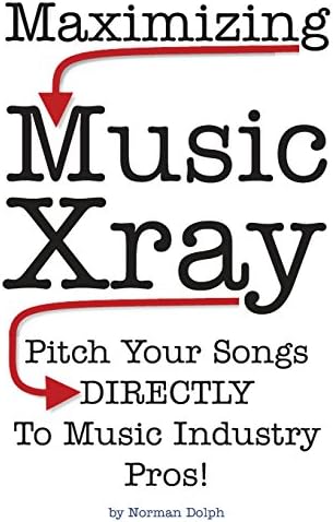 Maximizing Music Xray: Pitch Your Songs DIRECTLY To Music Industry Pros! Paperback – January 19, 2015