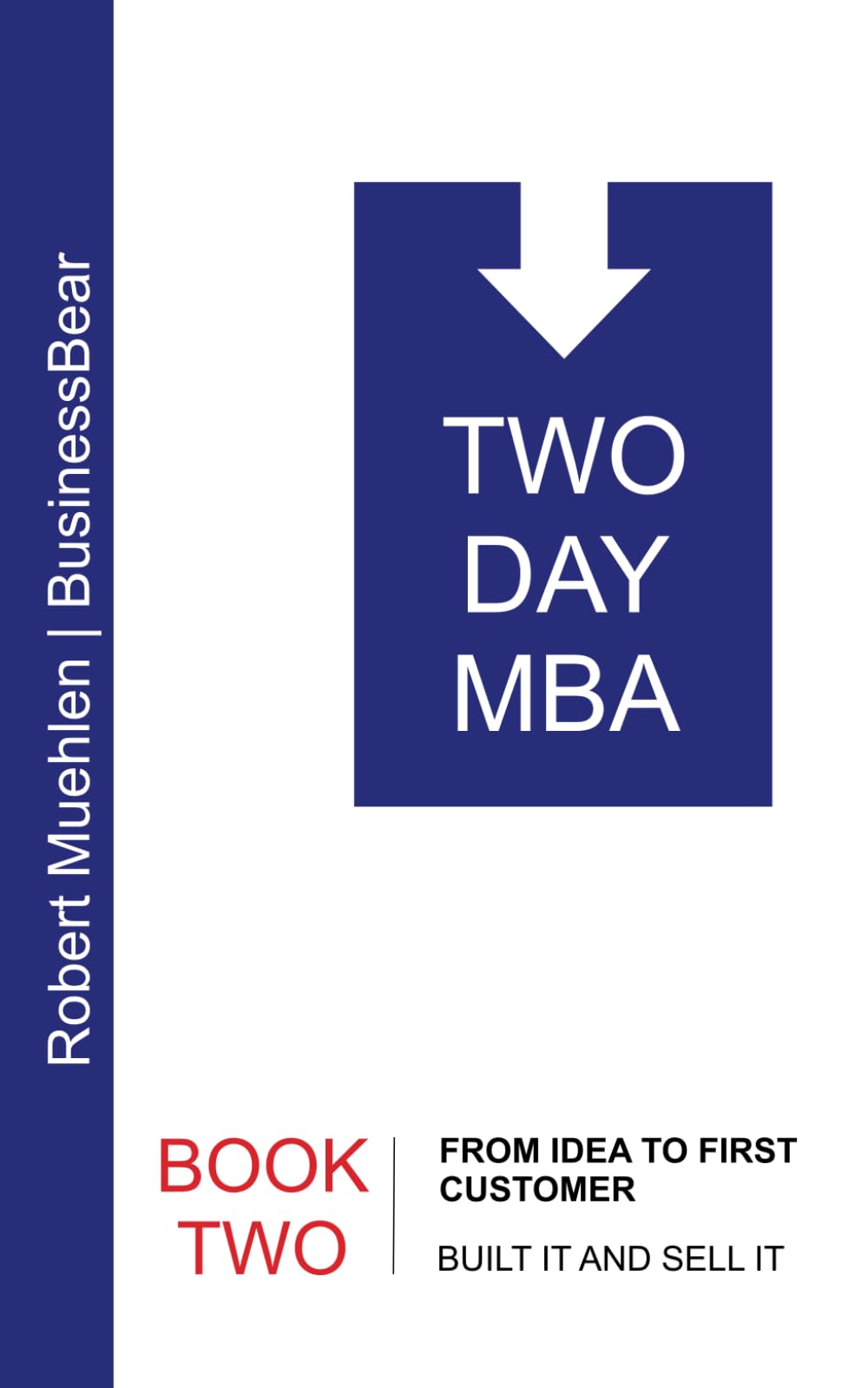 TWO-DAY MBA BOOK TWO | From Idea to First Customer: A Real-Life-Based, Clear and Simple Two-Day Read for Entrepreneurs on How to Turn Your Business ... | ENTREPRENEURS, STARTUPS AND SMALL BUSINESS)