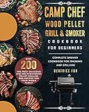 Camp Chef Wood Pellet Grill & Smoker Cookbook For Beginners: Complete Smoker Cookbook for Smoking and Grilling, Over 200 The Most Delicious and ... Grilling BBQ Recipes For Your Whole Family