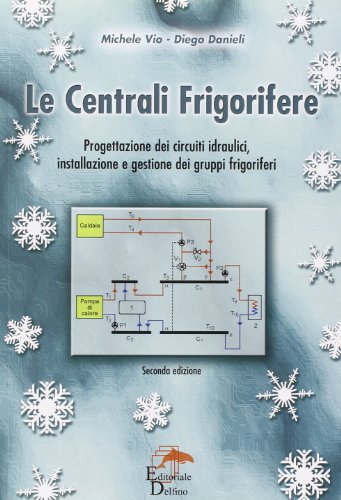Le centrali frigorifere. Progettazione dei circuiti idraulici, installazione e gestione dei gruppi frigorifer