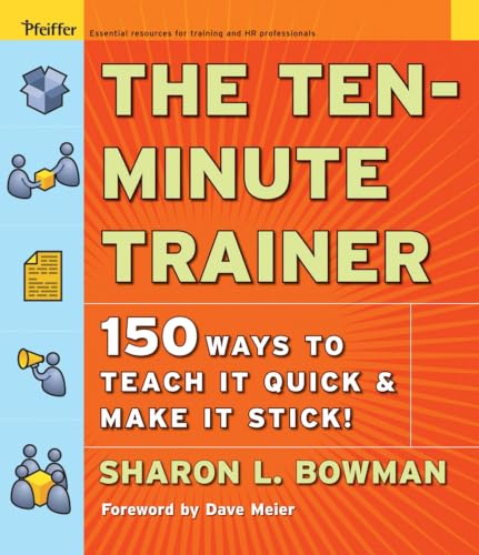 The Ten-Minute Trainer: 150 Ways to Teach it Quick & Make it Stick!