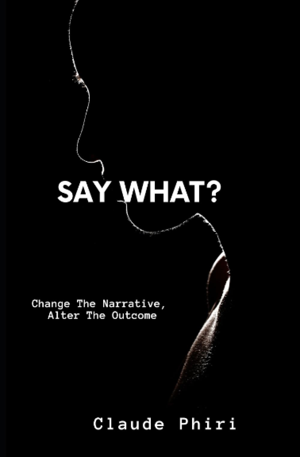 Say What?: Change the Narrative, Alter the Outcome