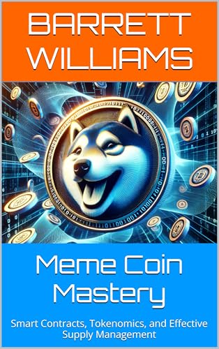 Meme Coin Mastery: Smart Contracts, Tokenomics, and Effective Supply Management (How to Profit from Your Own Meme Coin: A Guide to Creating, Launching, and Monetizing Crypto Tokens Book 3)