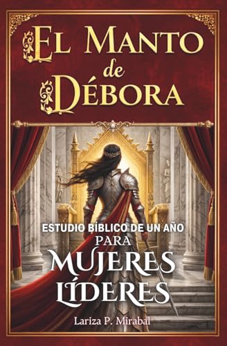 EL MANTO DE DÉBORA: ESTUDIO BÍBLICO DE UN AÑO PARA MUJERES LÍDERES: 52 Semanas Explorando los Principios Bíblicos de Liderazgo para Mujeres Cristianas (Spanish Edition)