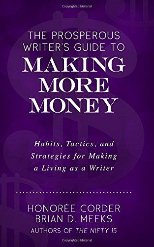 The Prosperous Writer's Guide to Making More Money: Habits, Tactics, and Strategies for Making a Living as a Writer (The Prosperous Writer Series Book 3)