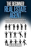 the beginner | real estate agent: how to start your career as a residential real estate agent (english edition)