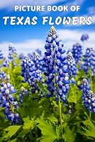 Picture Book of Texas Flowers: Colorful Extra-Large Print Flower Pictures with Their Names and Humorous Description | A Gift/Present Book Idea for ... and Seniors with Dementia (Dementia Books) B0CSWMTLVT Book Cover
