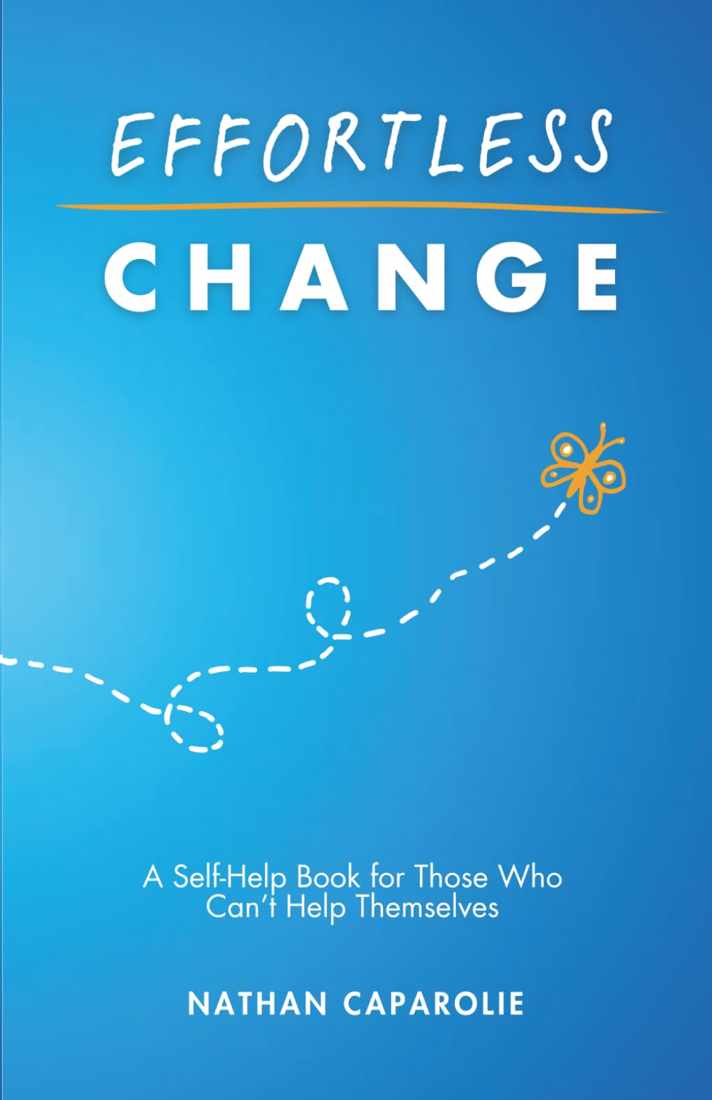 Effortless Change: A Self-Help Book for Those Who Can't Help Themselves