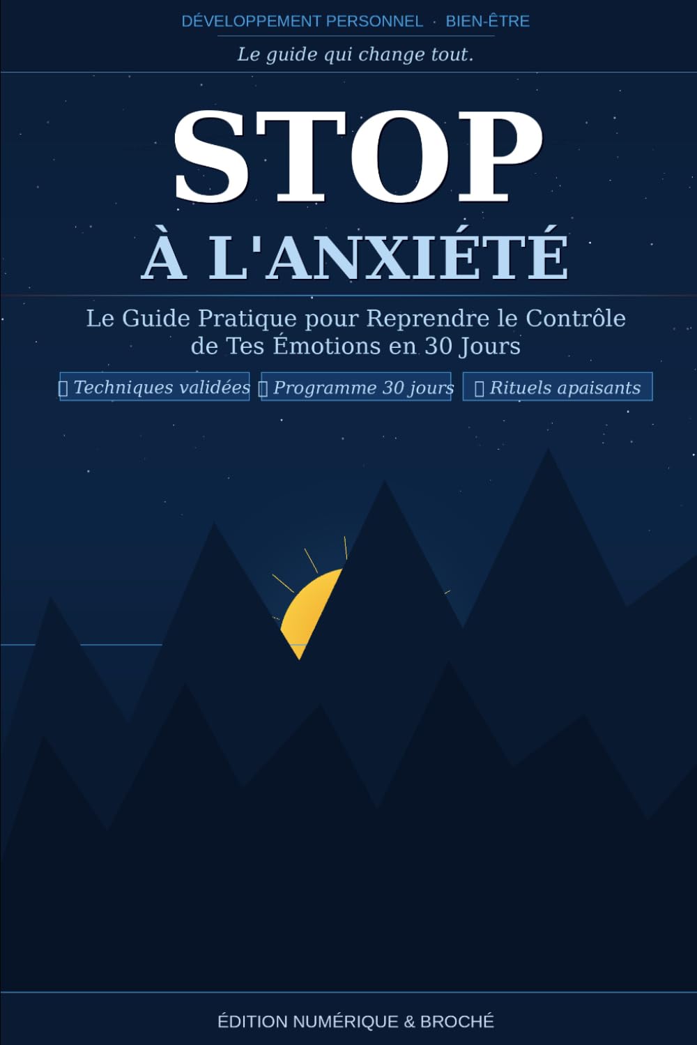 Stop à l'Anxiété : Le Guide Pratique pour Reprendre le Contrôle de Tes Émotions en 30 Jours: Techniques validées, exercices quotidiens et rituels pour retrouver la paix intérieure