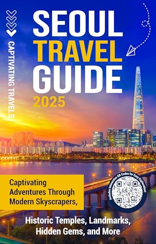 Seoul Travel Guide: Captivating Adventures through Modern Skyscrapers, Historic Temples, Landmarks, Hidden Gems, and More (Traveling the World)