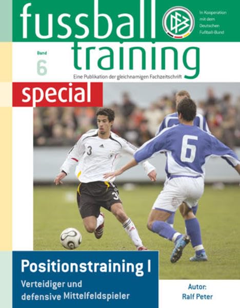 Fussballtraining special 6: Positionstraining I - Verteidiger und defensive Mittelfeldspieler (Fussballtraining special: Eine Publikation der Fachzeitschrift Fussballtraining)