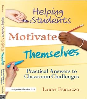 Helping Students Motivate Themselves: Practical Answers to Classroom Challenges