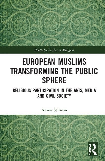 European Muslims Transforming the Public Sphere: Religious Participation in the Arts, Media and Civil Society (Routledge Studies in Religion)      1st Edition