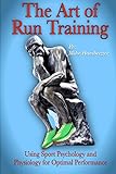 The Art of Run Training: Using Sport Psychology & Physiology for Optimal Performance