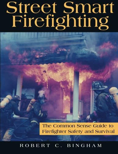 street smart firefighting: the common sense guide to firefighter safety and survival