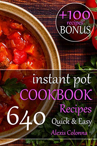 Instant Pot Cookbook Quick & Easy: 640 Recipes for Your Family & for Beginners and Advanced Users: Try Healthy Recipes For Your Electric Pressure Cooker by [Alexis Colonna]