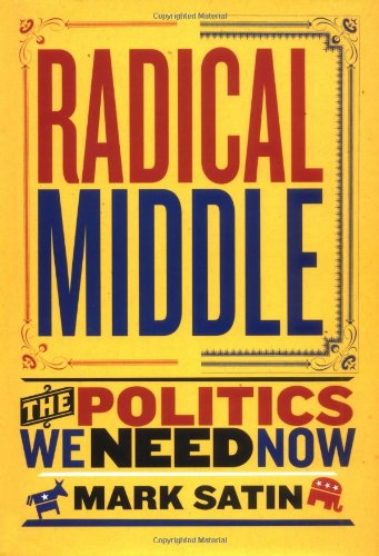 Radical Middle: The Politics We Need Now by Mark Satin