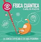 Física cuántica (Futuros Genios 4): La ciencia explicada a los más pequeños (Pequeños curiosos)