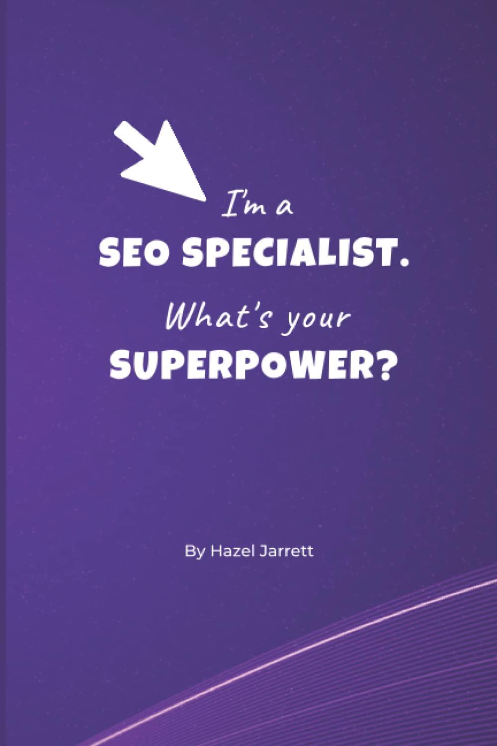 I'm a SEO specialist. What's your superpower?: The ideal SEO notebook for SEO specialists, managers, consultants and digital marketers to write important notes.