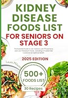 KIDNEY DISEASE DIET FOOD LISTS FOR SENIORS ON STAGE 3: The Essential Guide to Low-Sodium, Low-Phosphorus, and Low-Potassium Foods : Including A Trusted Diet Cookbook for Optimal Health B0DCZP88ND Book Cover