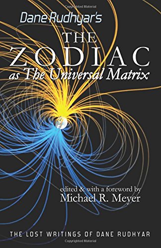 The Zodiac as The Universal Matrix: A Study of the Zodiac and of Planetary Activity (The Lost Writings of Dane Rudhyar)
