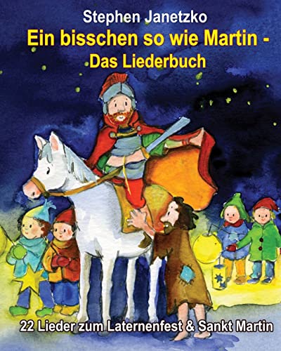 Ein bisschen so wie Martin - 22 Lieder zum Laternenfest & Sankt Martin: Das Liederbuch mit allen Tex