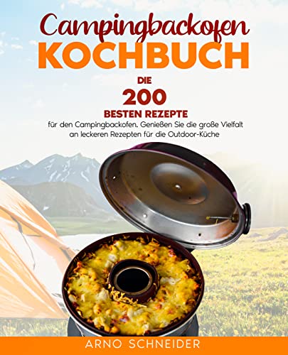 Campingbackofen Kochbuch: Die 200 besten Rezepte für den Campingbackofen. Genießen Sie die große...