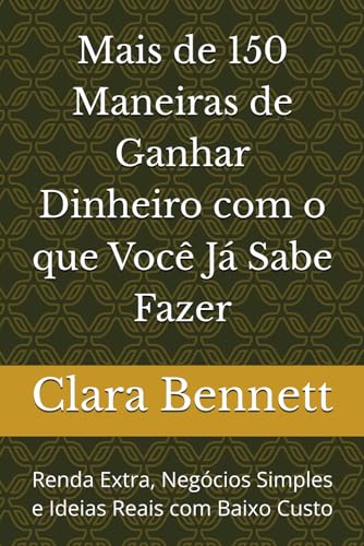 Mais de 150 Maneiras de Ganhar Dinheiro com o que Você Já Sabe Fa...