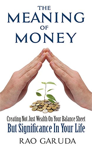 The Meaning of Money: Creating Not Just Wealth on Your