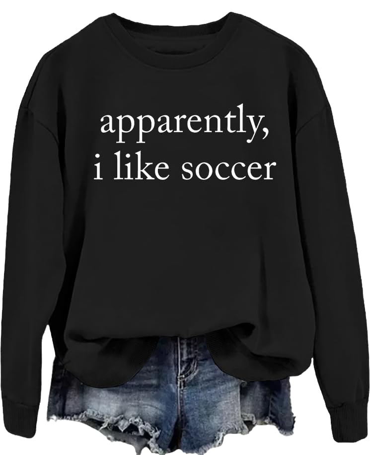 Apparently I Like Soccer Sweatshirt, Apparently I Like Soccer Shirt Long Sleeve