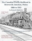 The Canadian Pacific Railroad in Brownville Junction, Maine 1886 to 1963