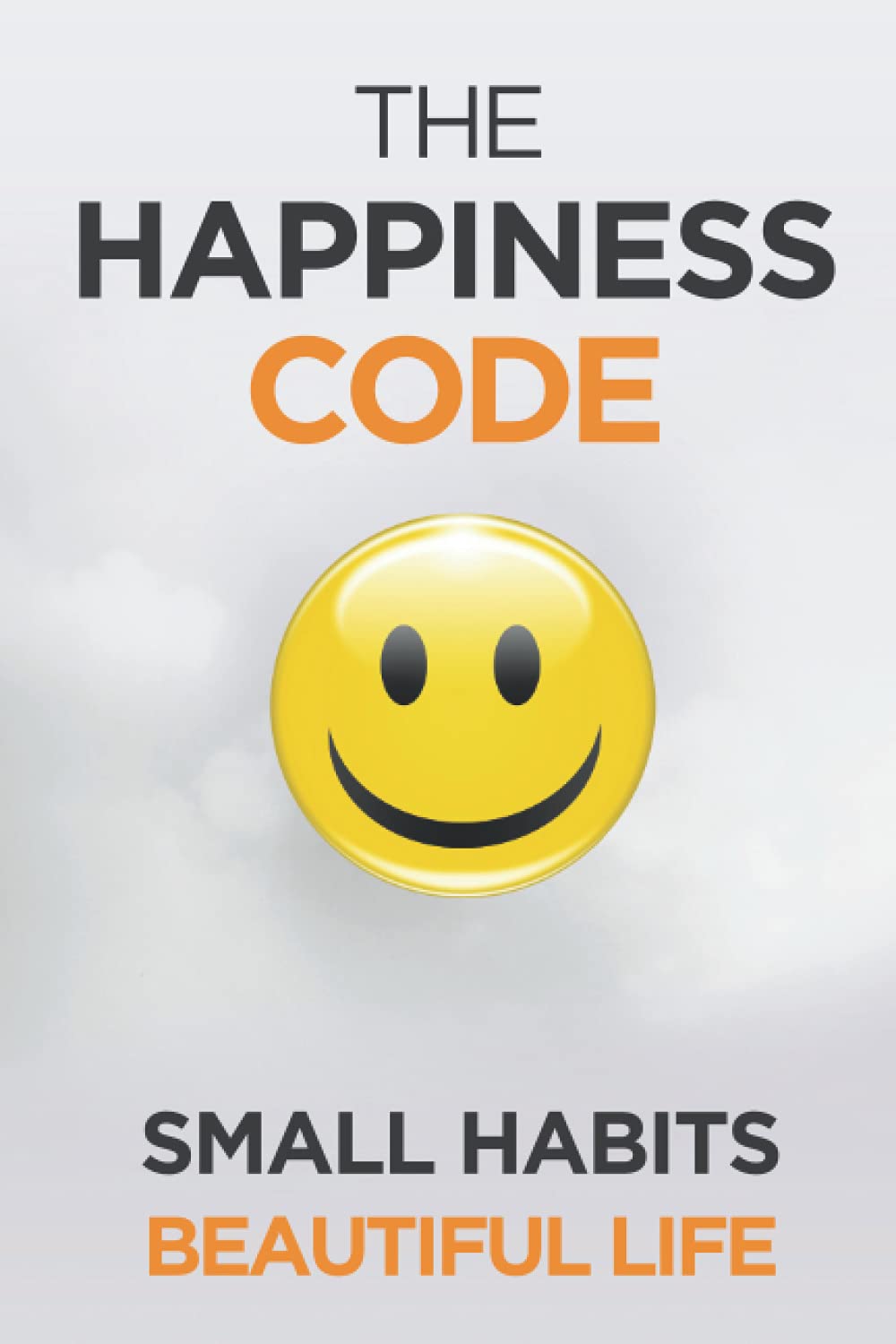 The Happiness Code: How Small Habits Will Change Your Life Starting Today (Self Help Success)