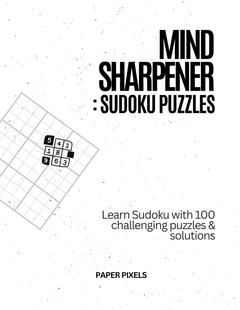 MIND SHARPENER : SUDOKU PUZZLES: Learn Sudoku with 100 Challenging Puzzles & Solutions