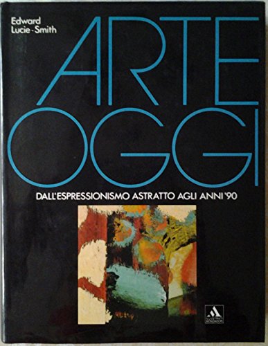 Arte oggi. dall'espressionismo astratto agli