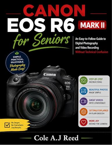 CANON EOS R6 MARK II for Seniors: An Easy-to-Follow Guide to Digital Photography and Video Recording Without Technical Confusion